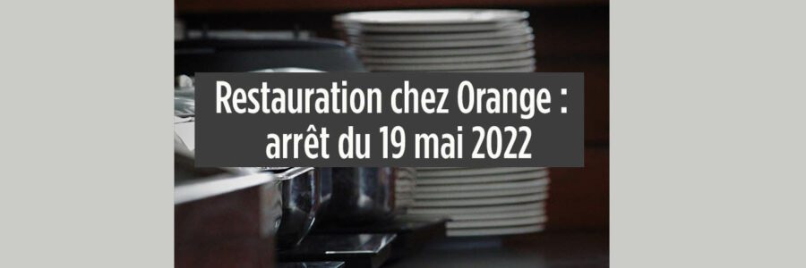 Restauration chez Orange : un arrêt du 19 mai 2022 confirme la validité de l&rsquo;accord signé par 4 organisations syndicales