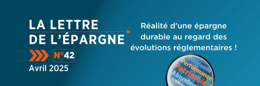 La lettre de l&rsquo;épargne N°42 : réalité d’une épargne durable au regard des évolutions réglementaires !