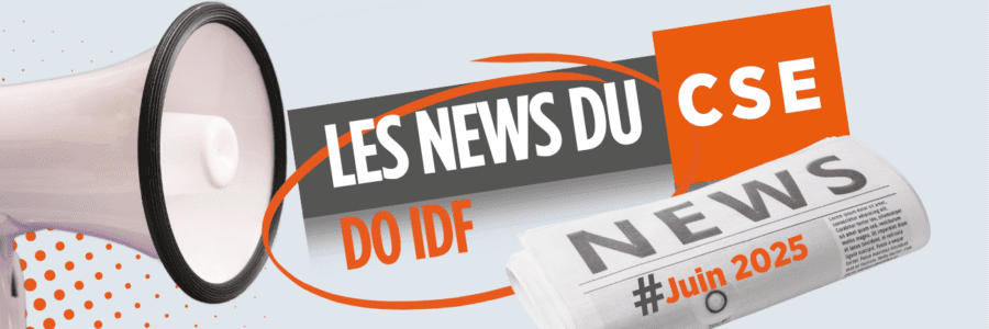 Les News du CSE DO IDF – Juin 2025