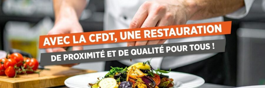 AVEC LA CFDT, UNE RESTAURATION DE PROXIMITÉ  ET DE QUALITÉ  POUR TOUS !